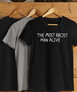 The most racist man alive t-shirt